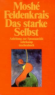 Das starke Selbst. Anleitung zur Spontaneität by Moshe Feldenkrais