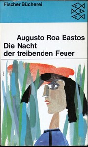Die Nacht der treibenden Feuer by Augusto Antonio Roa Bastos