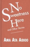 No sweetness here and other stories by Ama Ata Aidoo