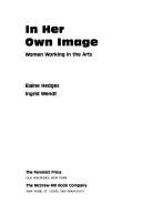 In her own image, women working in the arts by Elaine Hedges